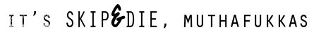  photo skipndiemuthafukkas2_zpsf84eb146.jpg